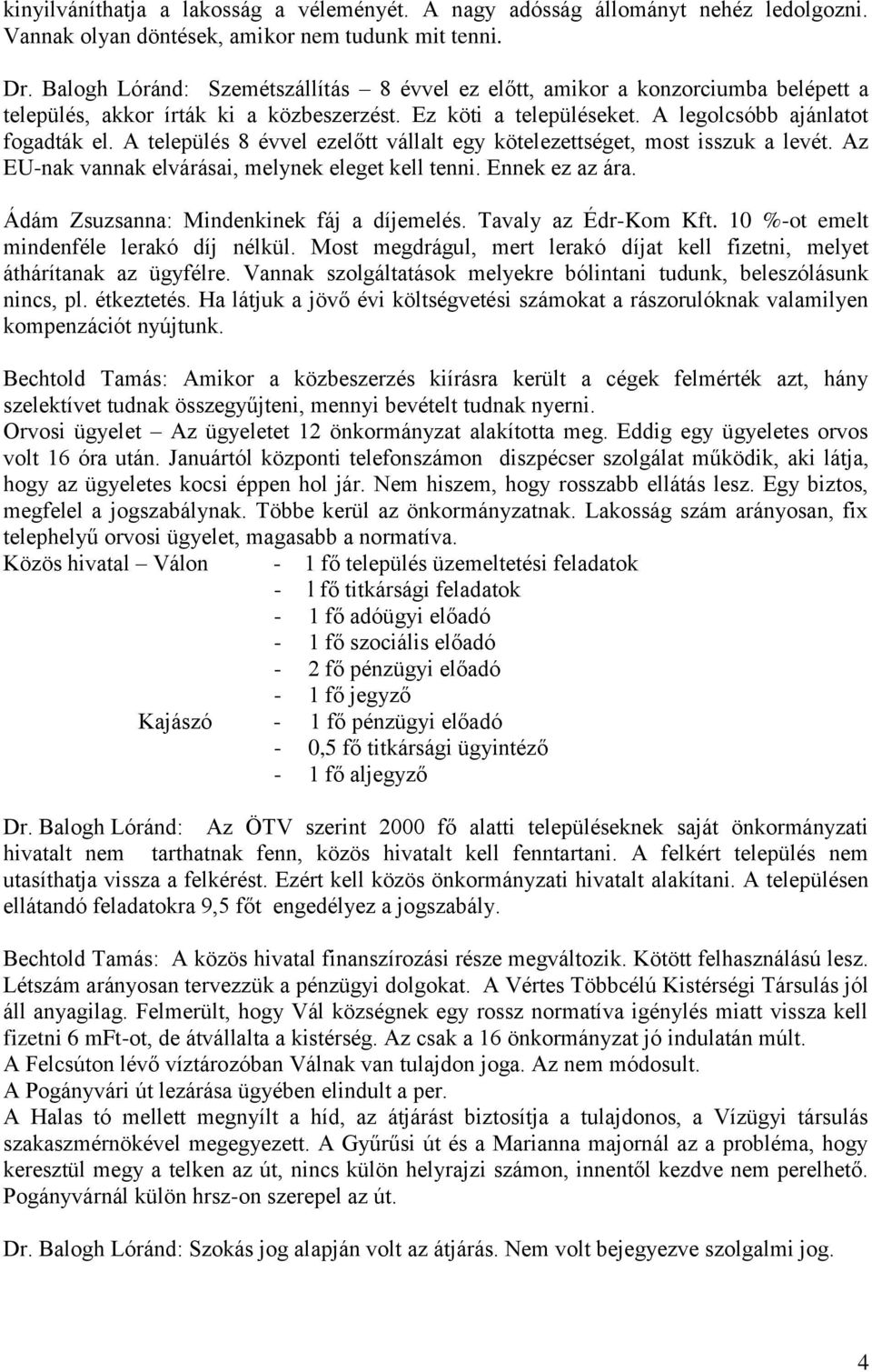 A település 8 évvel ezelőtt vállalt egy kötelezettséget, most isszuk a levét. Az EU-nak vannak elvárásai, melynek eleget kell tenni. Ennek ez az ára. Ádám Zsuzsanna: Mindenkinek fáj a díjemelés.