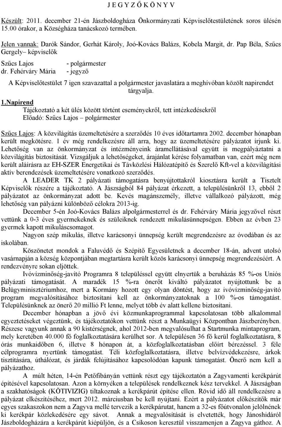 Fehérváry Mária - polgármester - jegyző A Képviselőtestület 7 igen szavazattal a polgármester javaslatára a meghívóban közölt napirendet tárgyalja. 1.