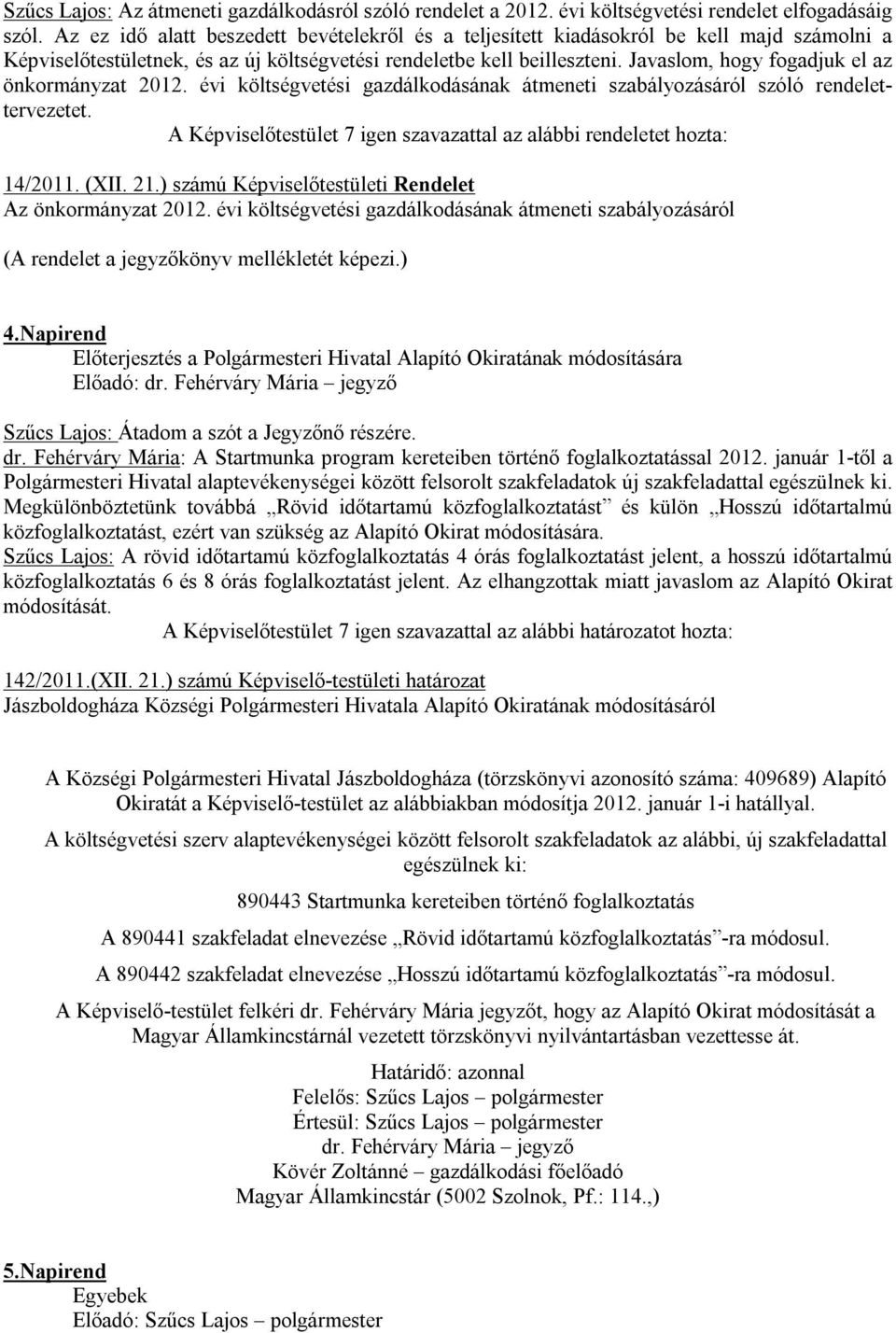 Javaslom, hogy fogadjuk el az önkormányzat 2012. évi költségvetési gazdálkodásának átmeneti szabályozásáról szóló rendelettervezetet.