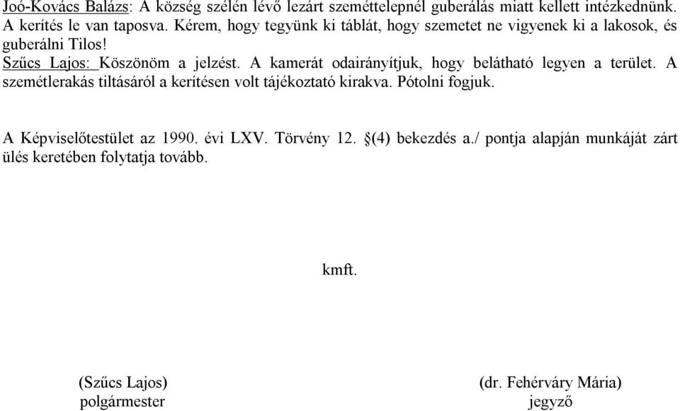 A kamerát odairányítjuk, hogy belátható legyen a terület. A szemétlerakás tiltásáról a kerítésen volt tájékoztató kirakva. Pótolni fogjuk.