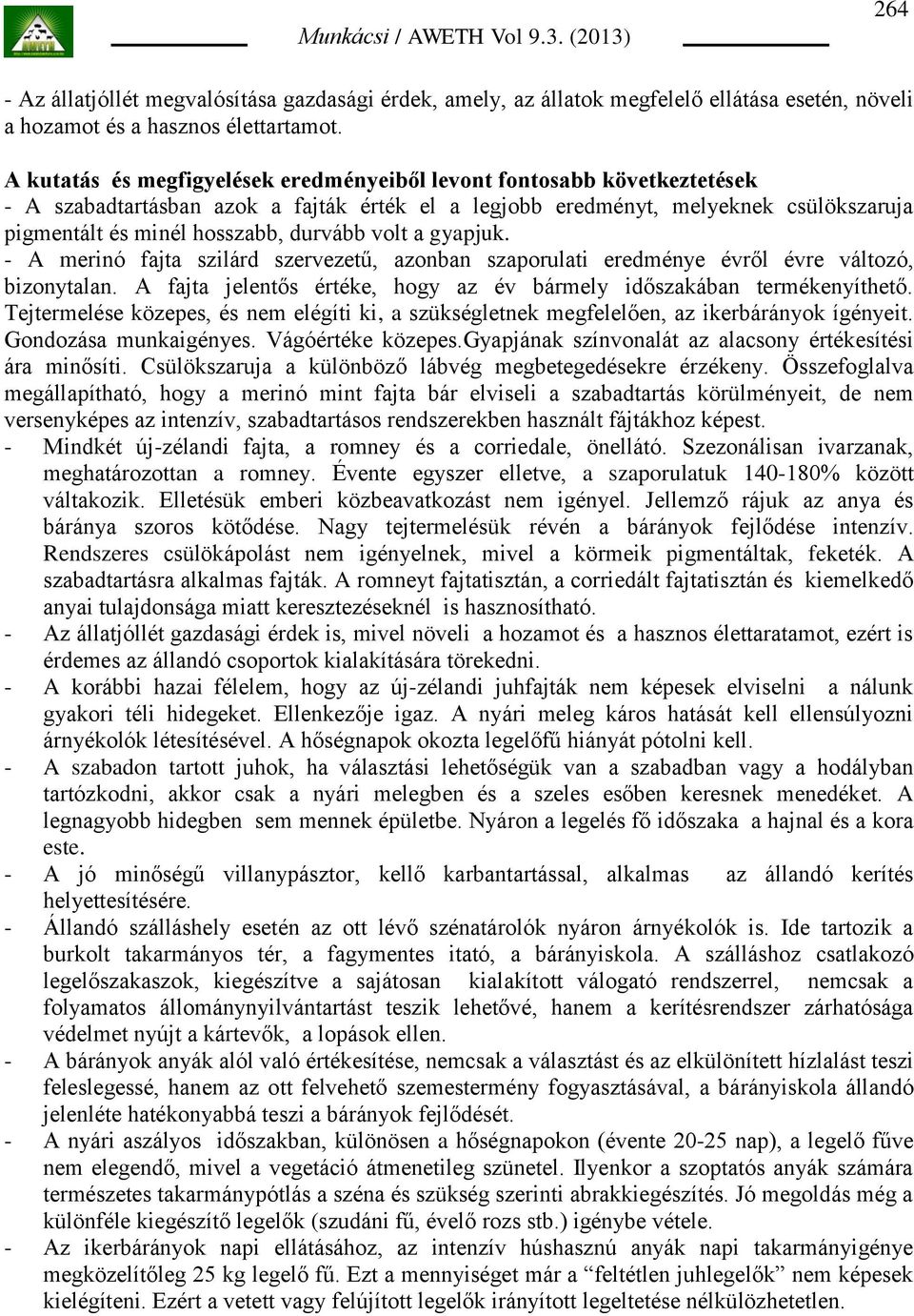 volt a gyapjuk. - A merinó fajta szilárd szervezetű, azonban szaporulati eredménye évről évre változó, bizonytalan. A fajta jelentős értéke, hogy az év bármely időszakában termékenyíthető.