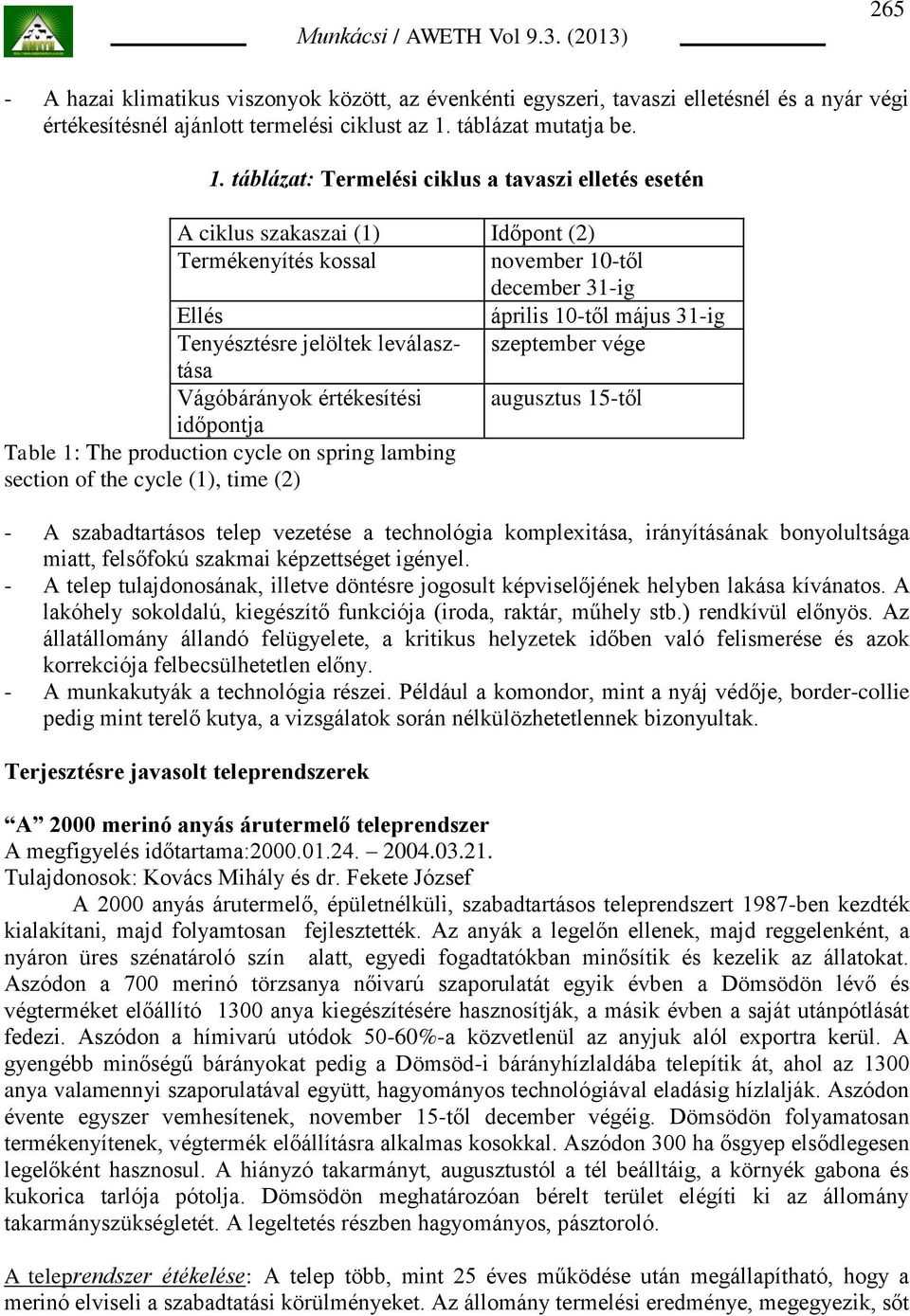 táblázat: Termelési ciklus a tavaszi elletés esetén A ciklus szakaszai (1) Időpont (2) Termékenyítés kossal november 10-től december 31-ig Ellés április 10-től május 31-ig Tenyésztésre jelöltek