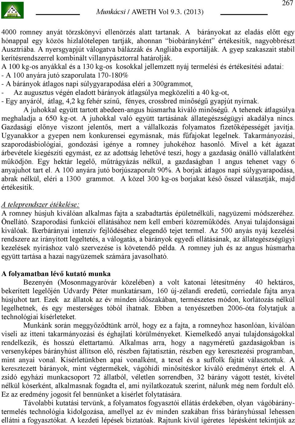 A 100 kg-os anyákkal és a 130 kg-os kosokkal jellemzett nyáj termelési és értékesítési adatai: - A 100 anyára jutó szaporulata 170-180% - A bárányok átlagos napi súlygyarapodása eléri a 300grammot, -