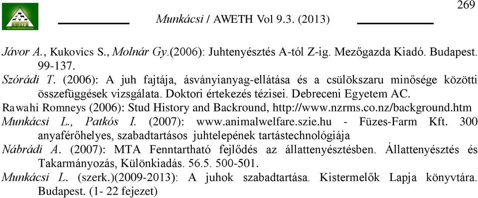 Rawahi Romneys (2006): Stud History and Backround, http://www.nzrms.co.nz/background.htm Munkácsi L., Patkós I. (2007): www.animalwelfare.szie.hu - Füzes-Farm Kft.