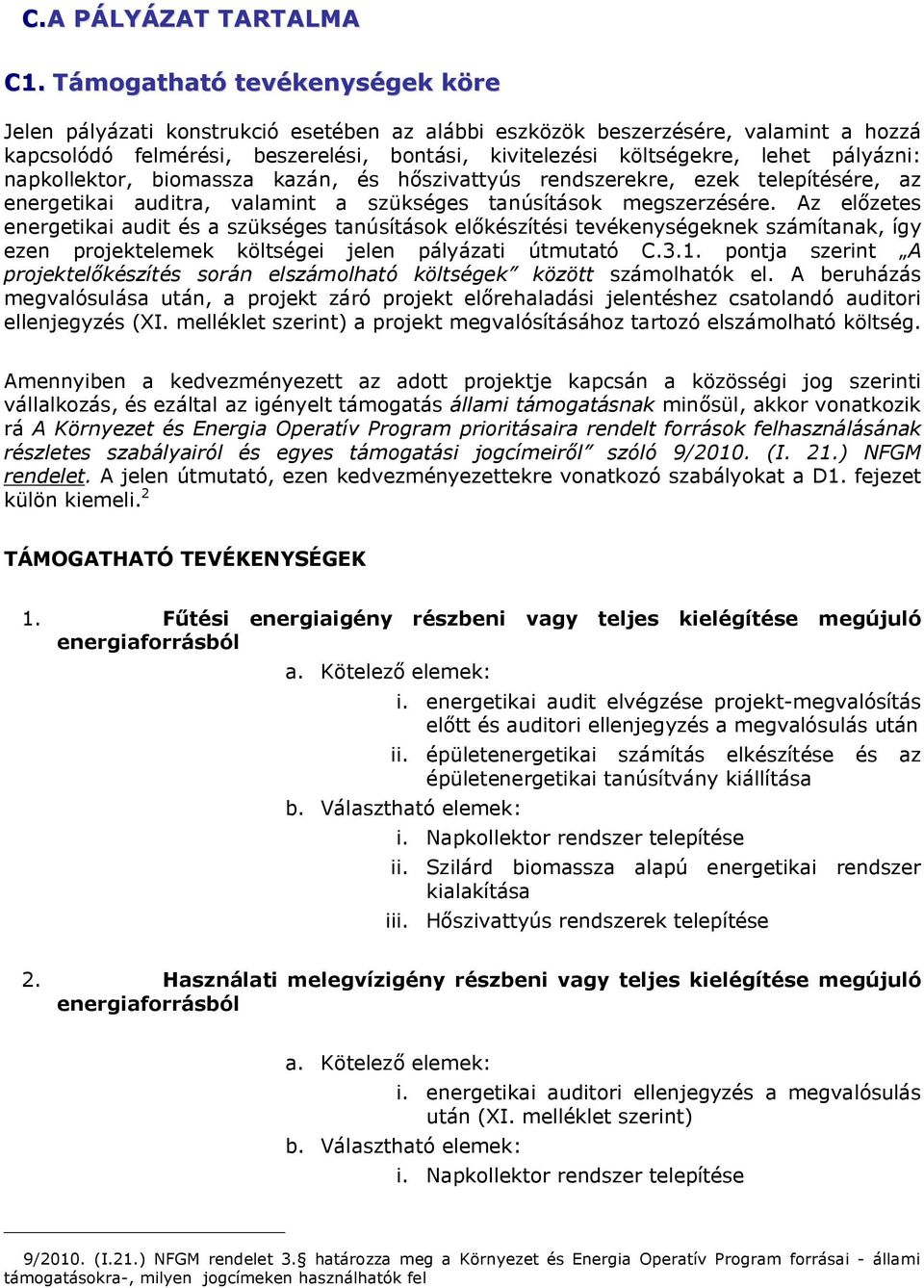 pályázni: napkollektor, biomassza kazán, és hőszivattyús rendszerekre, ezek telepítésére, az energetikai auditra, valamint a szükséges tanúsítások megszerzésére.