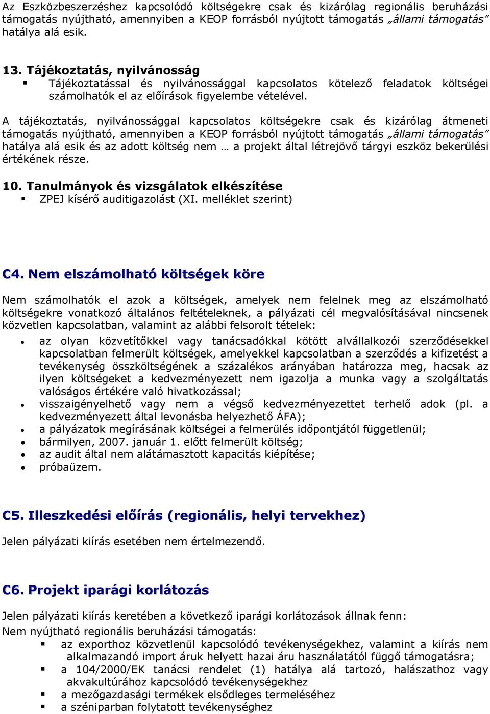 A tájékoztatás, nyilvánossággal kapcsolatos költségekre csak és kizárólag átmeneti támogatás nyújtható, amennyiben a KEOP forrásból nyújtott támogatás állami támogatás hatálya alá esik és az adott