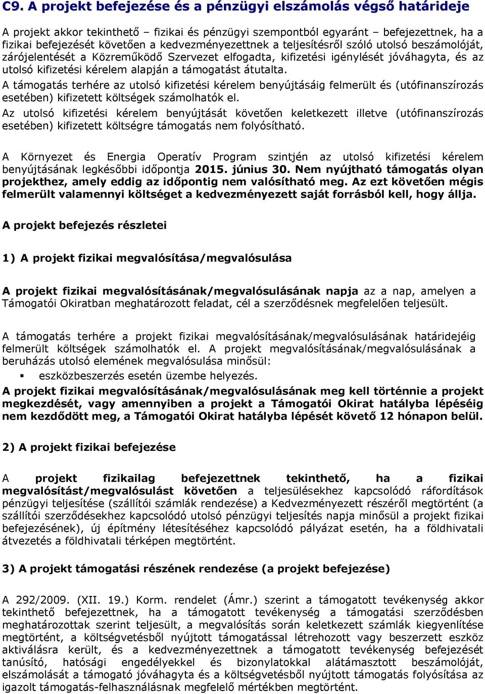 átutalta. A támogatás terhére az utolsó kifizetési kérelem benyújtásáig felmerült és (utófinanszírozás esetében) kifizetett költségek számolhatók el.