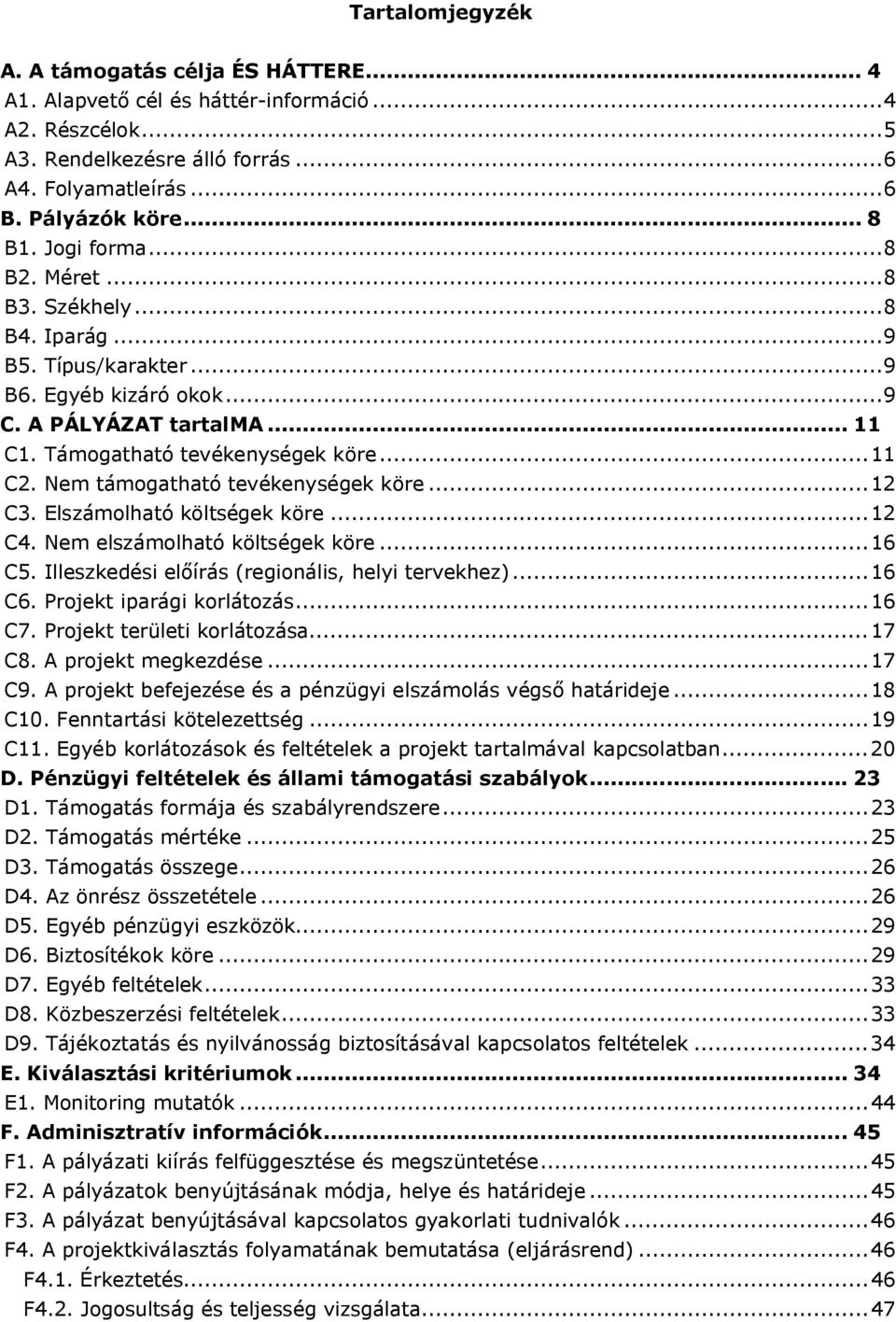 Nem támogatható tevékenységek köre...12 C3. Elszámolható költségek köre...12 C4. Nem elszámolható költségek köre...16 C5. Illeszkedési előírás (regionális, helyi tervekhez)...16 C6.