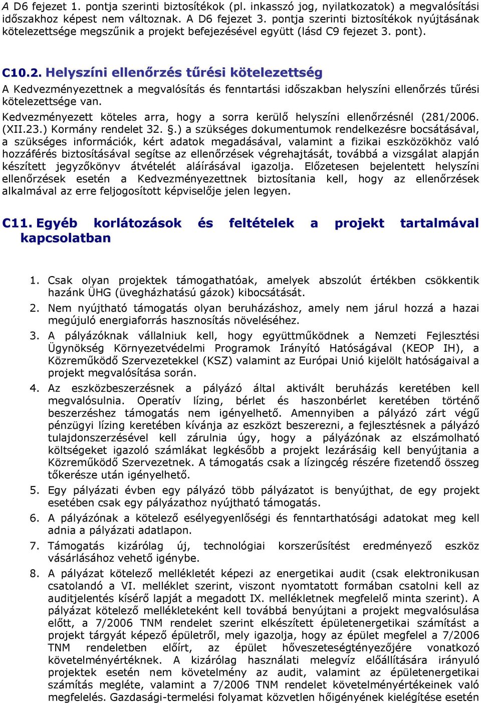 Helyszíni ellenőrzés tűrési kötelezettség A Kedvezményezettnek a megvalósítás és fenntartási időszakban helyszíni ellenőrzés tűrési kötelezettsége van.