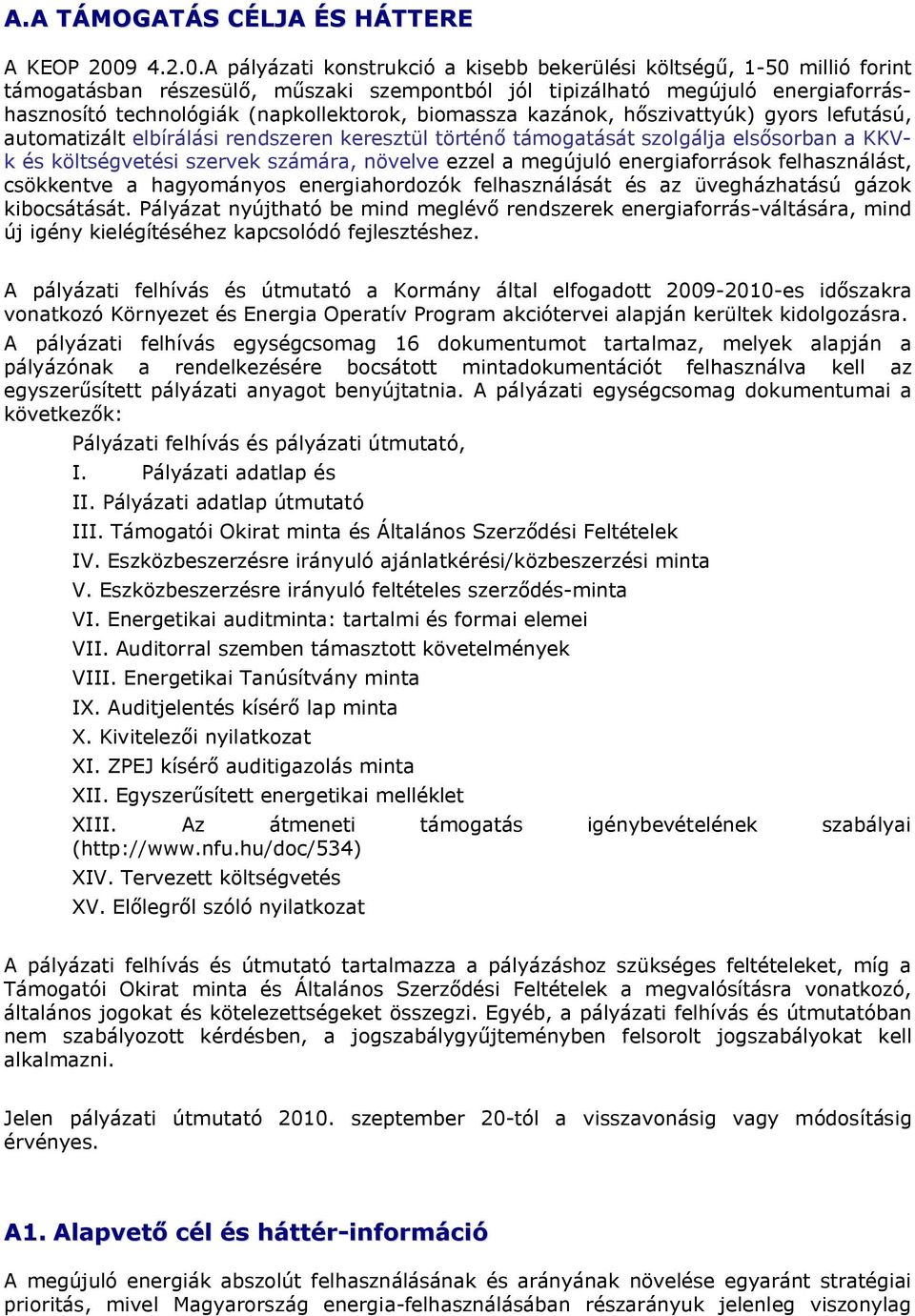 A pályázati konstrukció a kisebb bekerülési költségű, 1-50 millió forint támogatásban részesülő, műszaki szempontból jól tipizálható megújuló energiaforráshasznosító technológiák (napkollektorok,