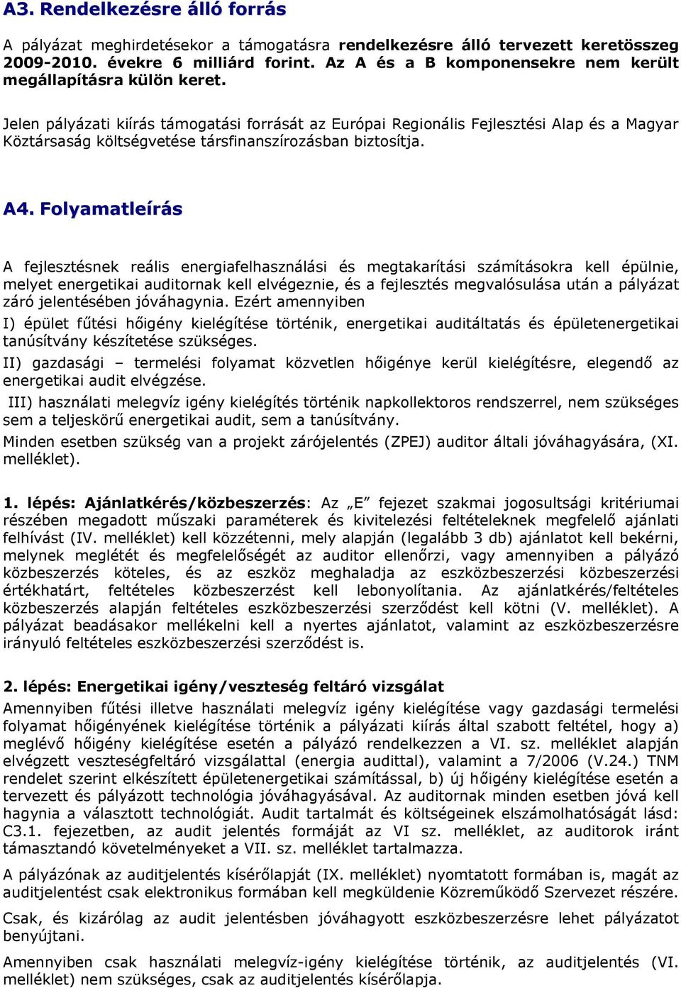 Jelen pályázati kiírás támogatási forrását az Európai Regionális Fejlesztési Alap és a Magyar Köztársaság költségvetése társfinanszírozásban biztosítja. A4.