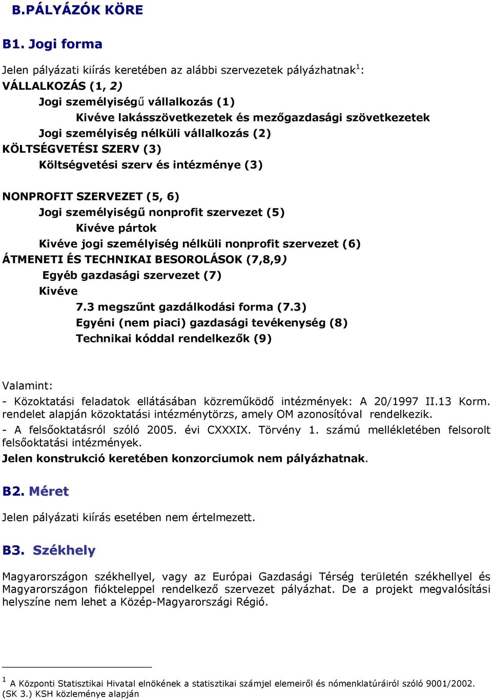 személyiség nélküli vállalkozás (2) KÖLTSÉGVETÉSI SZERV (3) Költségvetési szerv és intézménye (3) NONPROFIT SZERVEZET (5, 6) Jogi személyiségű nonprofit szervezet (5) Kivéve pártok Kivéve jogi