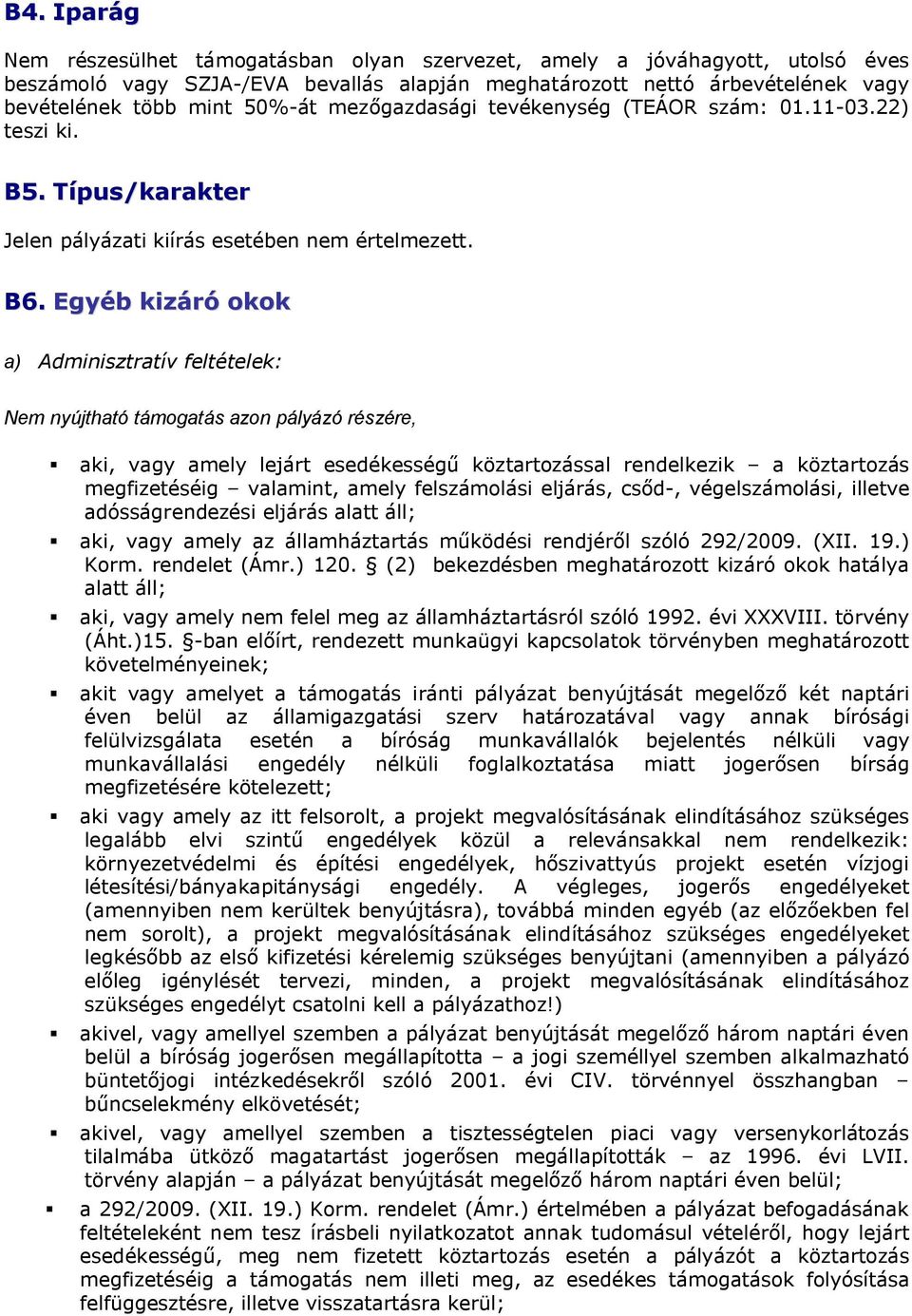 Egyéb kizáró okok a) Adminisztratív feltételek: Nem nyújtható támogatás azon pályázó részére, aki, vagy amely lejárt esedékességű köztartozással rendelkezik a köztartozás megfizetéséig valamint,