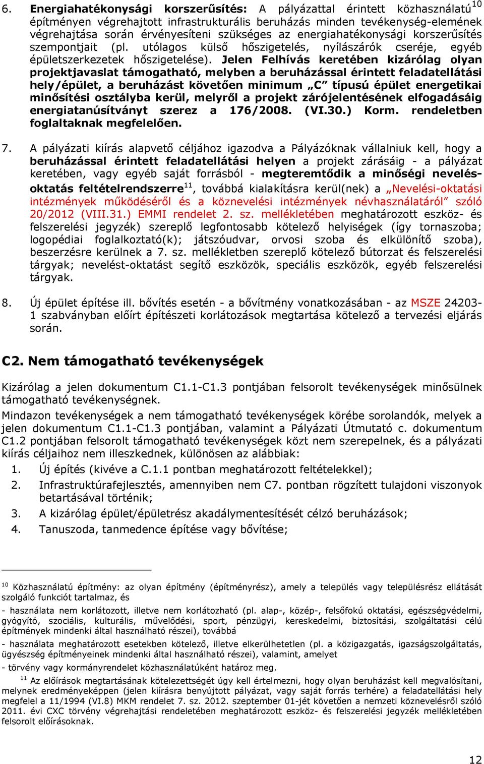 Jelen Felhívás keretében kizárólag olyan projektjavaslat támogatható, melyben a beruházással érintett feladatellátási hely/épület, a beruházást követően minimum C típusú épület energetikai minősítési