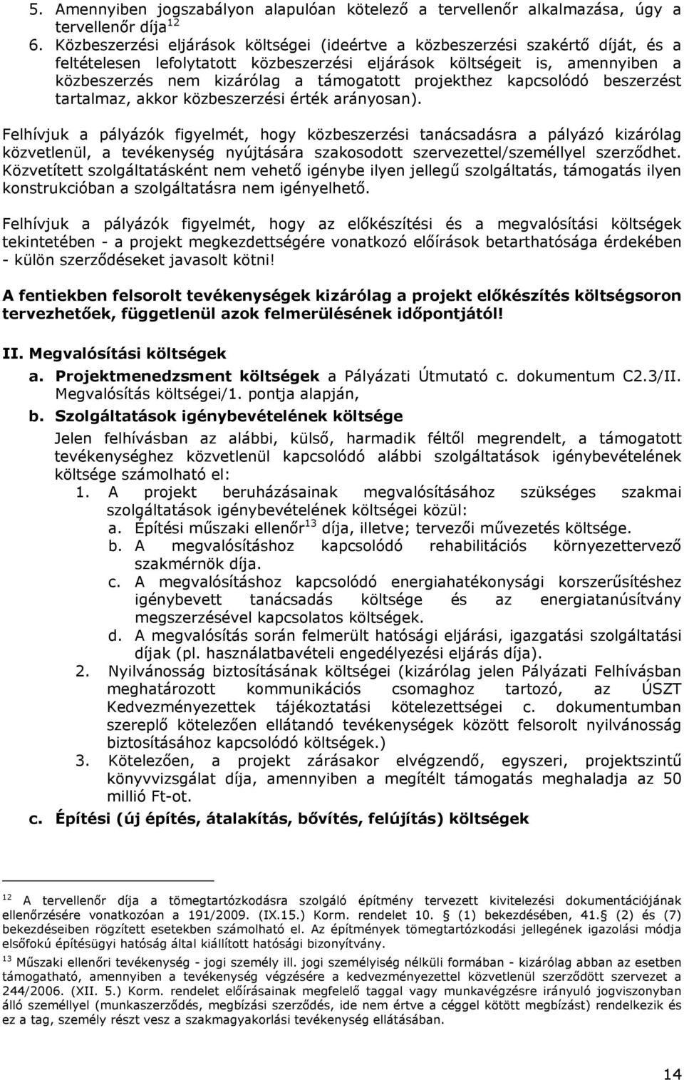 projekthez kapcsolódó beszerzést tartalmaz, akkor közbeszerzési érték arányosan).