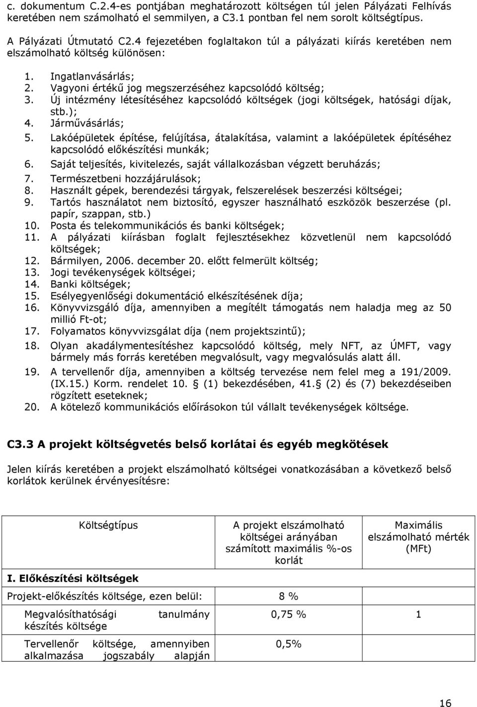 Új intézmény létesítéséhez kapcsolódó költségek (jogi költségek, hatósági díjak, stb.); 4. Járművásárlás; 5.