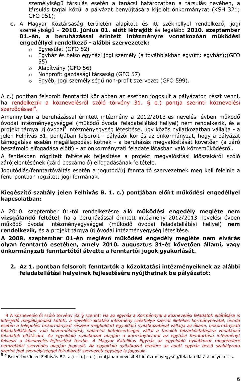 -én, a beruházással érintett intézményre vonatkozóan működési engedéllyel rendelkező - alábbi szervezetek: o Egyesület (GFO 52) o Egyház és belső egyházi jogi személy (a továbbiakban együtt: