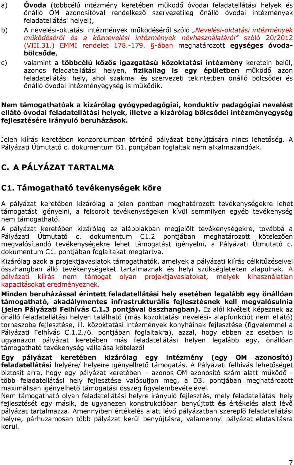 -ában meghatározott egységes óvodabölcsőde, c) valamint a többcélú közös igazgatású közoktatási intézmény keretein belül, azonos feladatellátási helyen, fizikailag is egy épületben működő azon