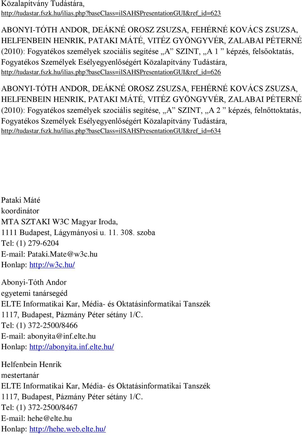 szociális segítése A SZINT, A 1 képzés, felsőoktatás, Fogyatékos Személyek Esélyegyenlőségért baseclass=ilsahspresentationgui&ref_id=626 ABONYI-TÓTH ANDOR, DEÁKNÉ OROSZ ZSUZSA, FEHÉRNÉ KOVÁCS ZSUZSA,