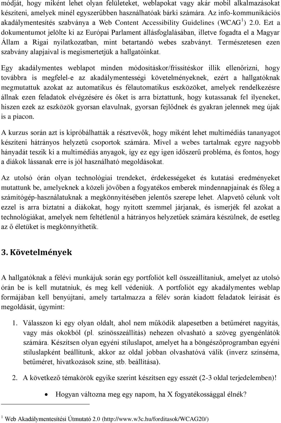 Ezt a dokumentumot jelölte ki az Európai Parlament állásfoglalásában, illetve fogadta el a Magyar Állam a Rigai nyilatkozatban, mint betartandó webes szabványt.