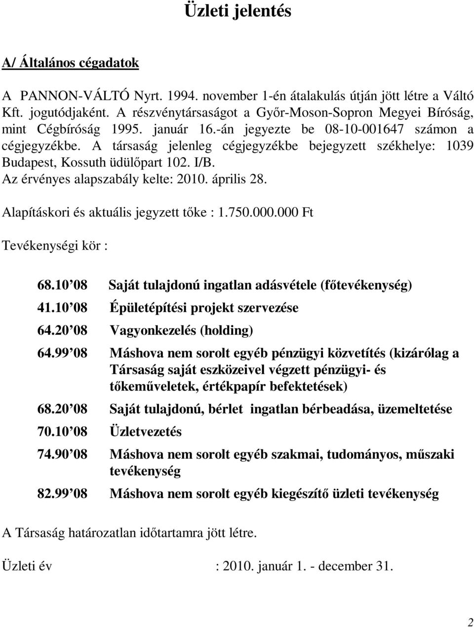 A társaság jelenleg cégjegyzékbe bejegyzett székhelye: 1039 Budapest, Kossuth üdülıpart 102. I/B. Az érvényes alapszabály kelte: 2010. április 28. Alapításkori és aktuális jegyzett tıke : 1.750.000.