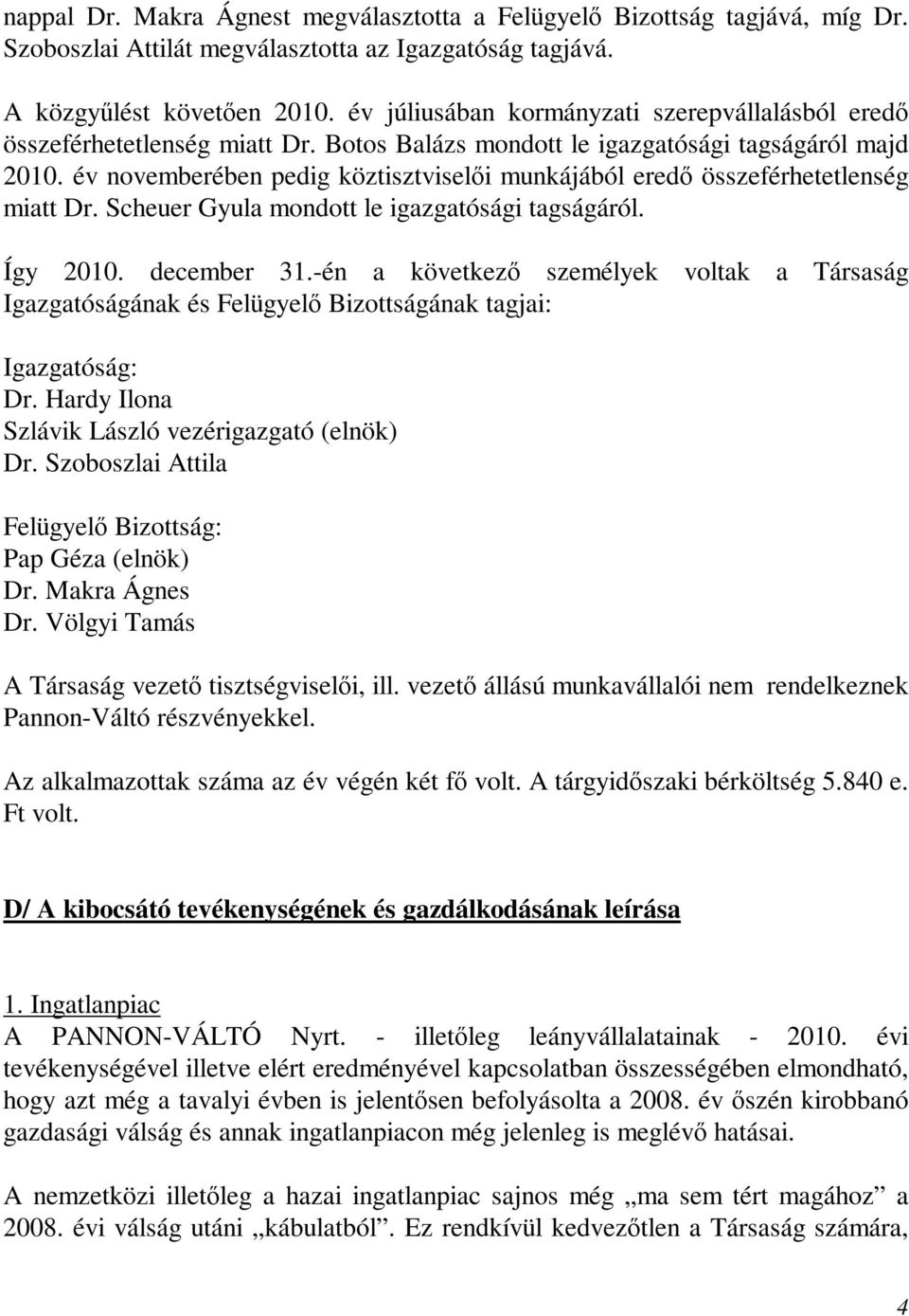 év novemberében pedig köztisztviselıi munkájából eredı összeférhetetlenség miatt Dr. Scheuer Gyula mondott le igazgatósági tagságáról. Így 2010. december 31.