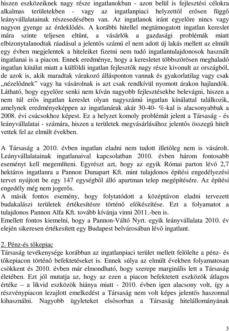 A korábbi hitellel megtámogatott ingatlan kereslet mára szinte teljesen eltőnt, a vásárlók a gazdasági problémák miatt elbizonytalanodtak ráadásul a jelentıs számú el nem adott új lakás mellett az