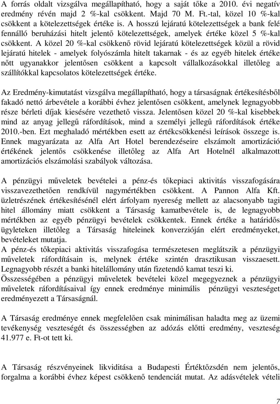 A közel 20 %-kal csökkenı rövid lejáratú kötelezettségek közül a rövid lejáratú hitelek - amelyek folyószámla hitelt takarnak - és az egyéb hitelek értéke nıtt ugyanakkor jelentısen csökkent a