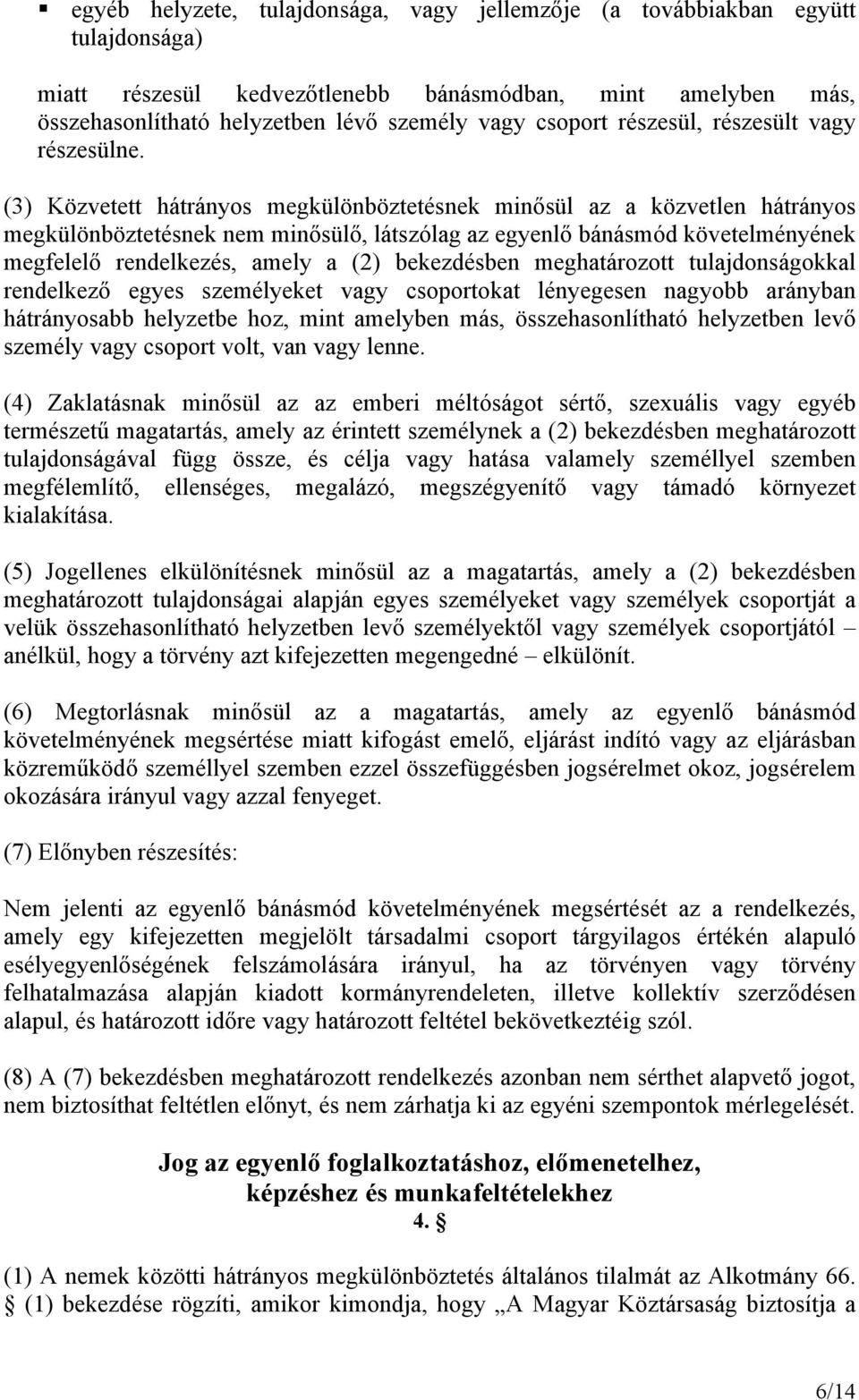 (3) Közvetett hátrányos megkülönböztetésnek minősül az a közvetlen hátrányos megkülönböztetésnek nem minősülő, látszólag az egyenlő bánásmód követelményének megfelelő rendelkezés, amely a (2)