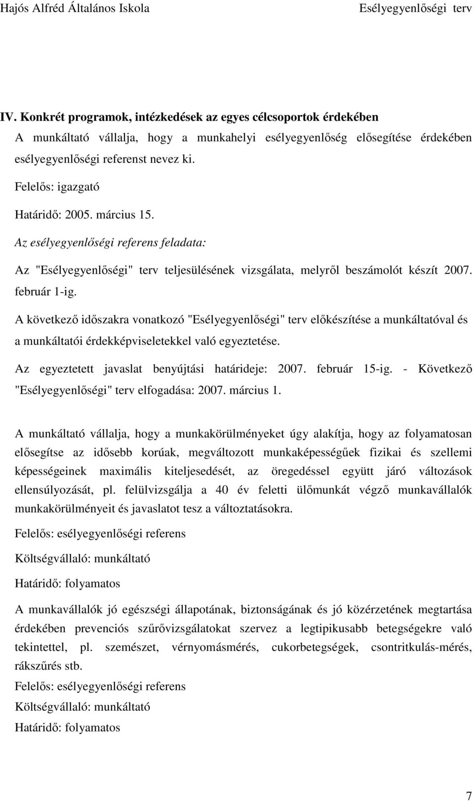 A következı idıszakra vonatkozó "Esélyegyenlıségi" terv elıkészítése a munkáltatóval és a munkáltatói érdekképviseletekkel való egyeztetése. Az egyeztetett javaslat benyújtási határideje: 2007.