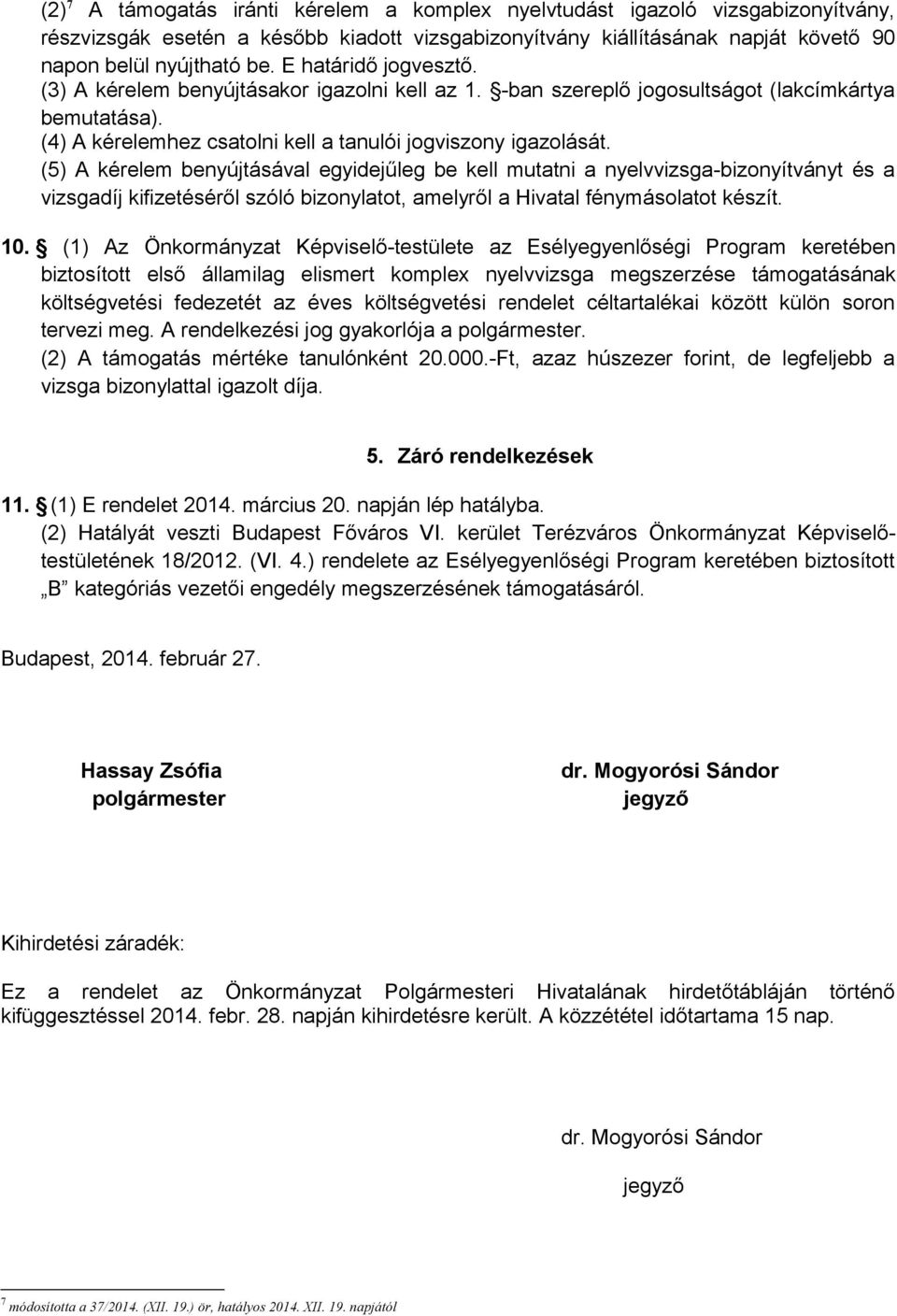 (5) A kérelem benyújtásával egyidejűleg be kell mutatni a nyelvvizsga-bizonyítványt és a vizsgadíj kifizetéséről szóló bizonylatot, amelyről a Hivatal fénymásolatot készít. 10.