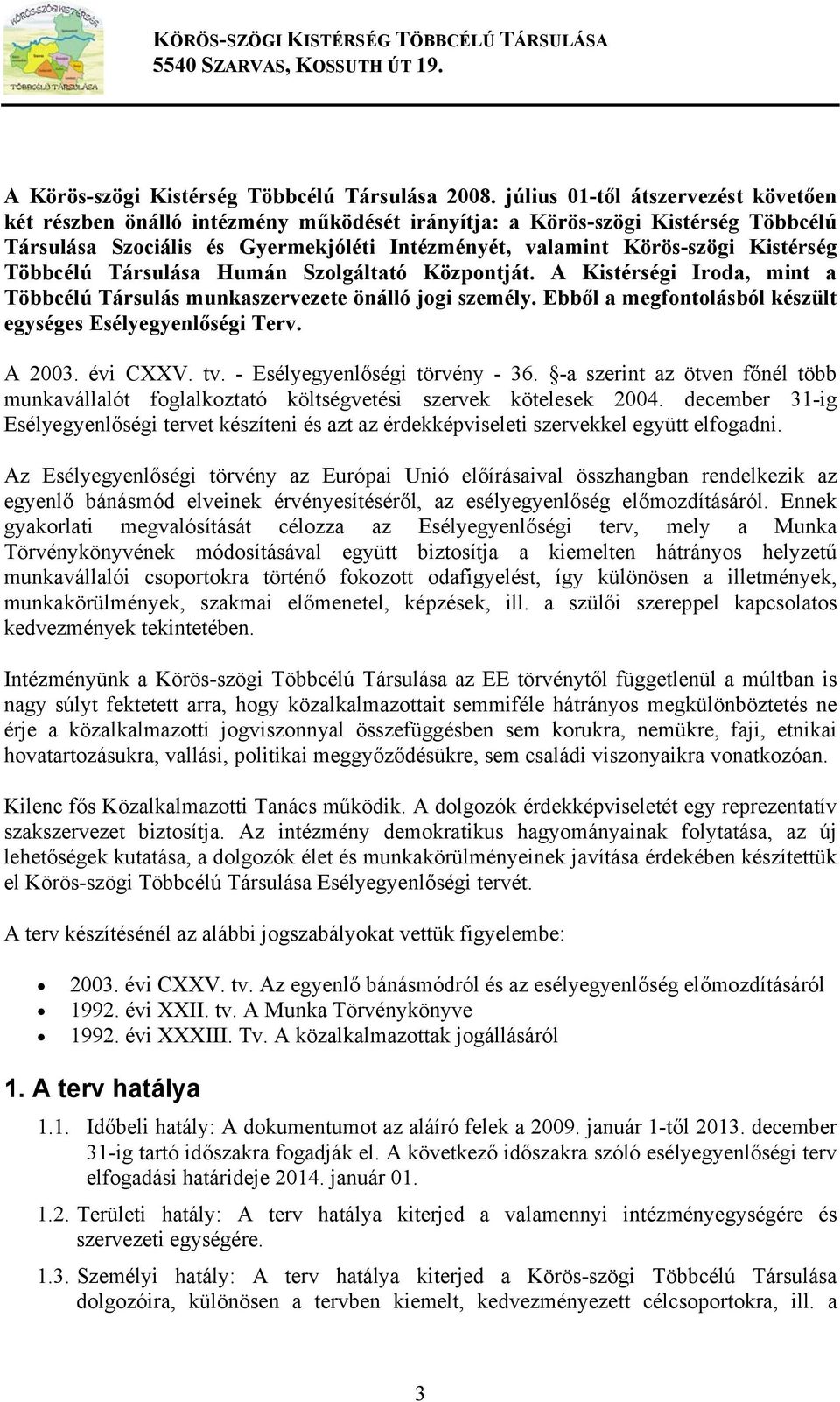 Többcélú Társulása Humán Szolgáltató Központját. A Kistérségi Iroda, mint a Többcélú Társulás munkaszervezete önálló jogi személy. Ebből a megfontolásból készült egységes Esélyegyenlőségi Terv.