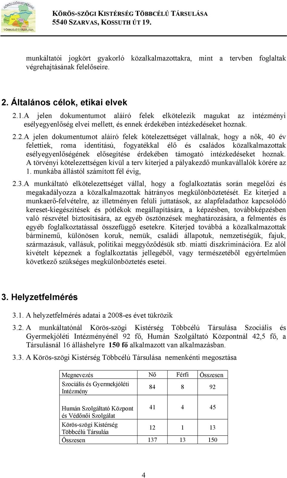 2.A jelen dokumentumot aláíró felek kötelezettséget vállalnak, hogy a nők, 40 év felettiek, roma identitású, fogyatékkal élő és családos közalkalmazottak esélyegyenlőségének elősegítése érdekében
