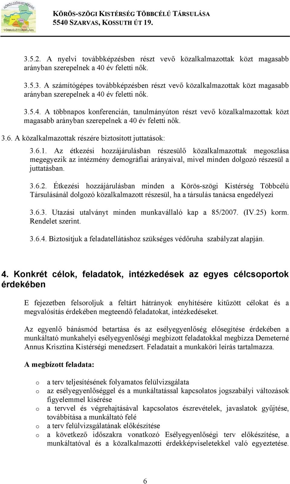 Az étkezési hozzájárulásban részesülő közalkalmazottak megoszlása megegyezik az intézmény demográfiai arányaival, mivel minden dolgozó részesül a juttatásban. 3.6.2.