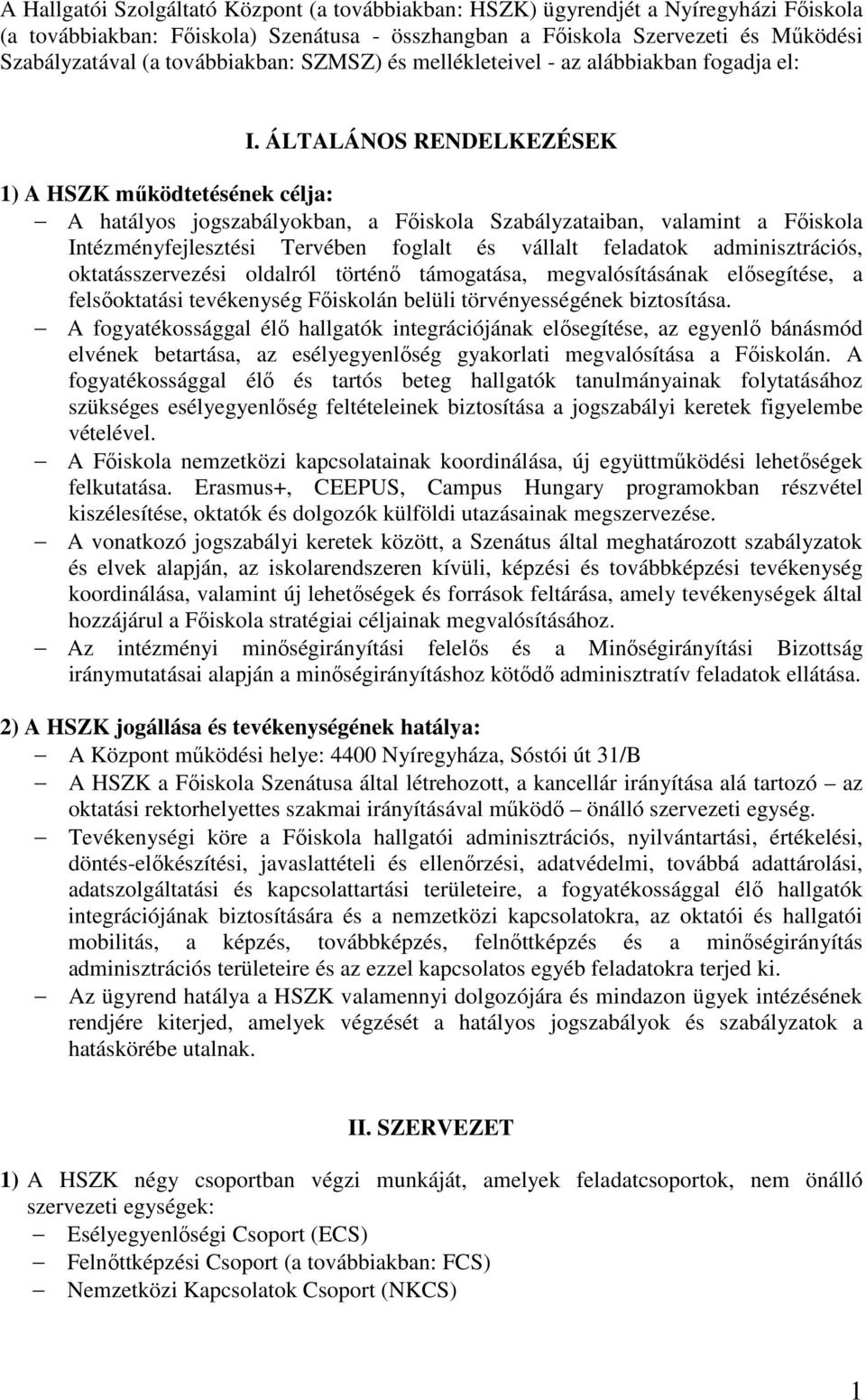 ÁLTALÁNOS RENDELKEZÉSEK 1) A HSZK működtetésének célja: A hatályos jogszabályokban, a Főiskola Szabályzataiban, valamint a Főiskola Intézményfejlesztési Tervében foglalt és vállalt feladatok