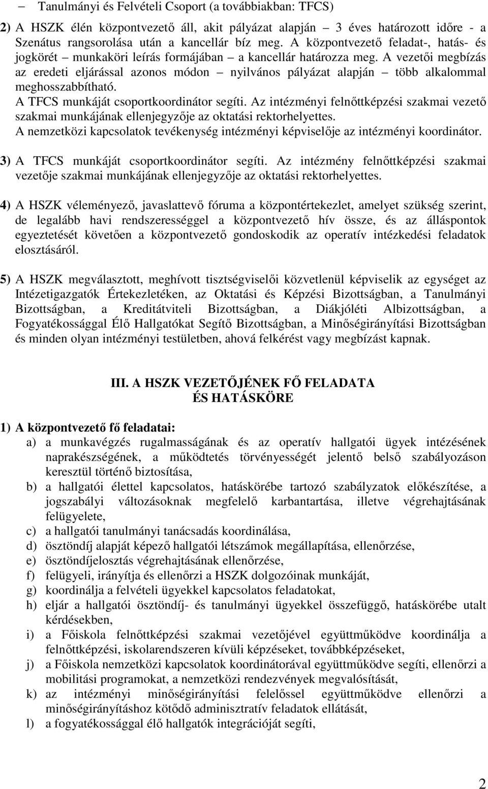 A vezetői megbízás az eredeti eljárással azonos módon nyilvános pályázat alapján több alkalommal meghosszabbítható. A TFCS munkáját csoportkoordinátor segíti.