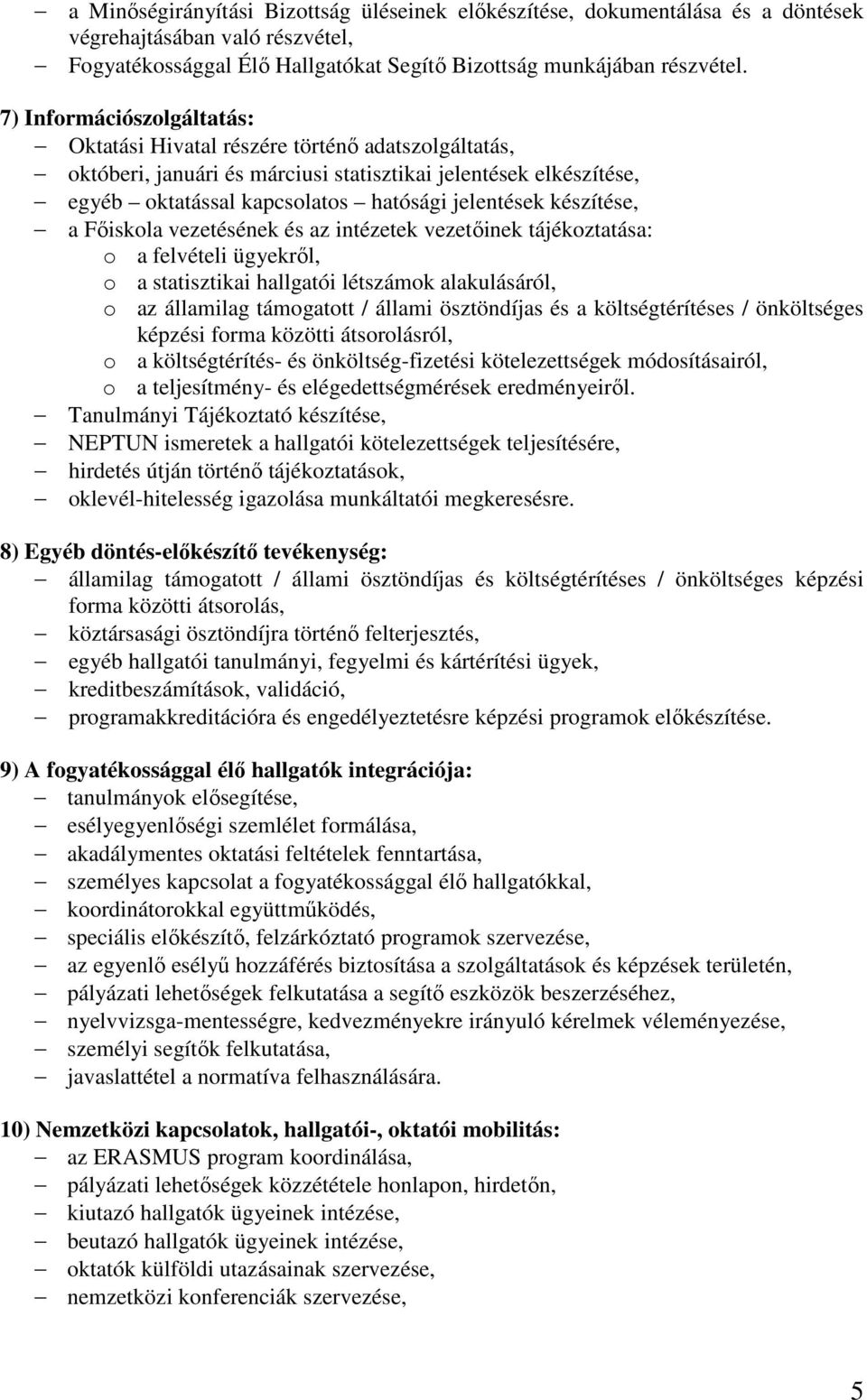 készítése, a Főiskola vezetésének és az intézetek vezetőinek tájékoztatása: o a felvételi ügyekről, o a statisztikai hallgatói létszámok alakulásáról, o az államilag támogatott / állami ösztöndíjas