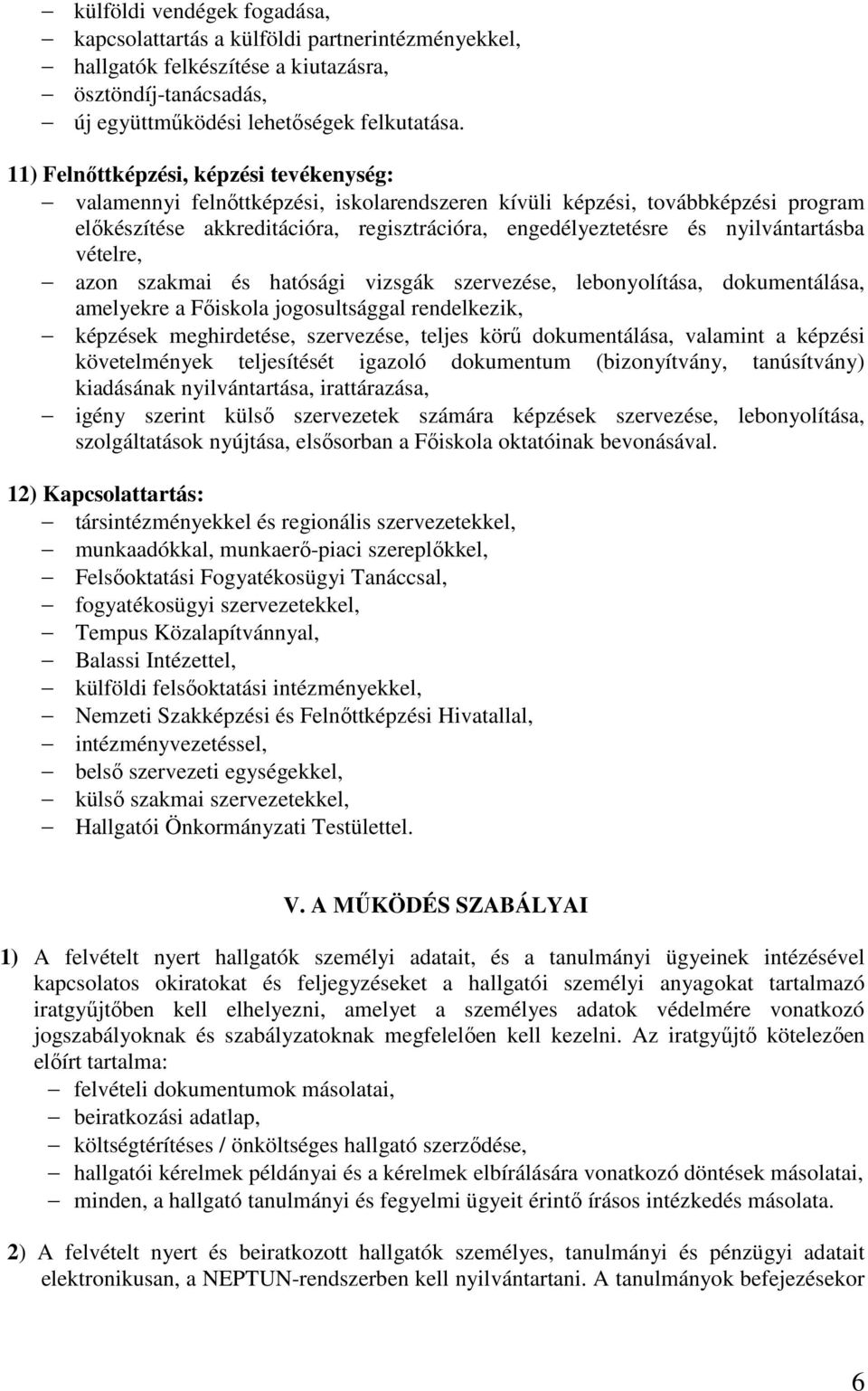 nyilvántartásba vételre, azon szakmai és hatósági vizsgák szervezése, lebonyolítása, dokumentálása, amelyekre a Főiskola jogosultsággal rendelkezik, képzések meghirdetése, szervezése, teljes körű