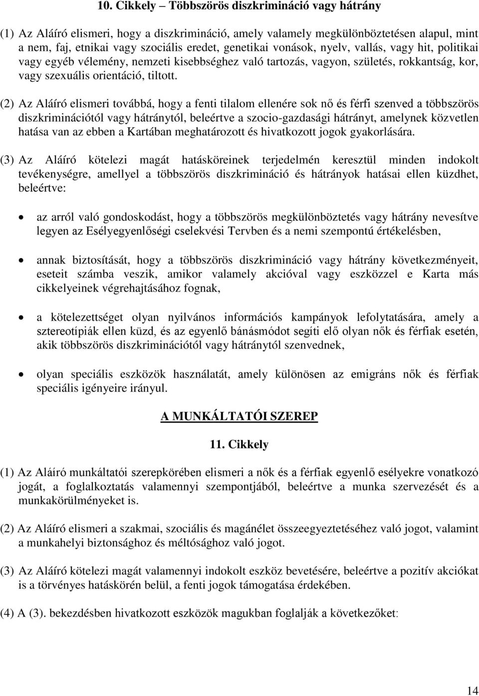 (2) Az Aláíró elismeri továbbá, hogy a fenti tilalom ellenére sok nő és férfi szenved a többszörös diszkriminációtól vagy hátránytól, beleértve a szocio-gazdasági hátrányt, amelynek közvetlen hatása