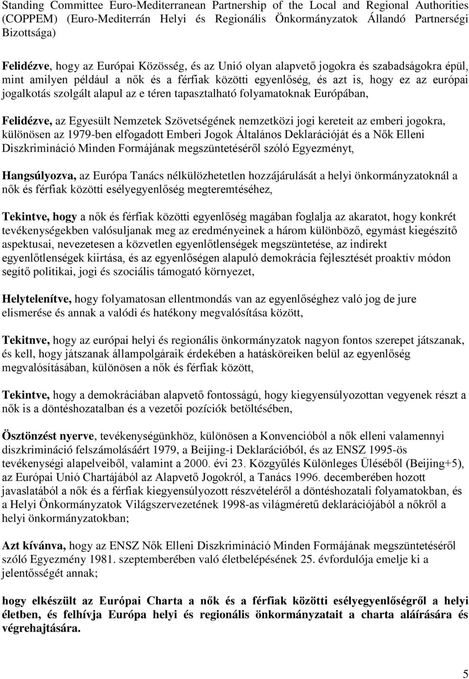 téren tapasztalható folyamatoknak Európában, Felidézve, az Egyesült Nemzetek Szövetségének nemzetközi jogi kereteit az emberi jogokra, különösen az 1979-ben elfogadott Emberi Jogok Általános