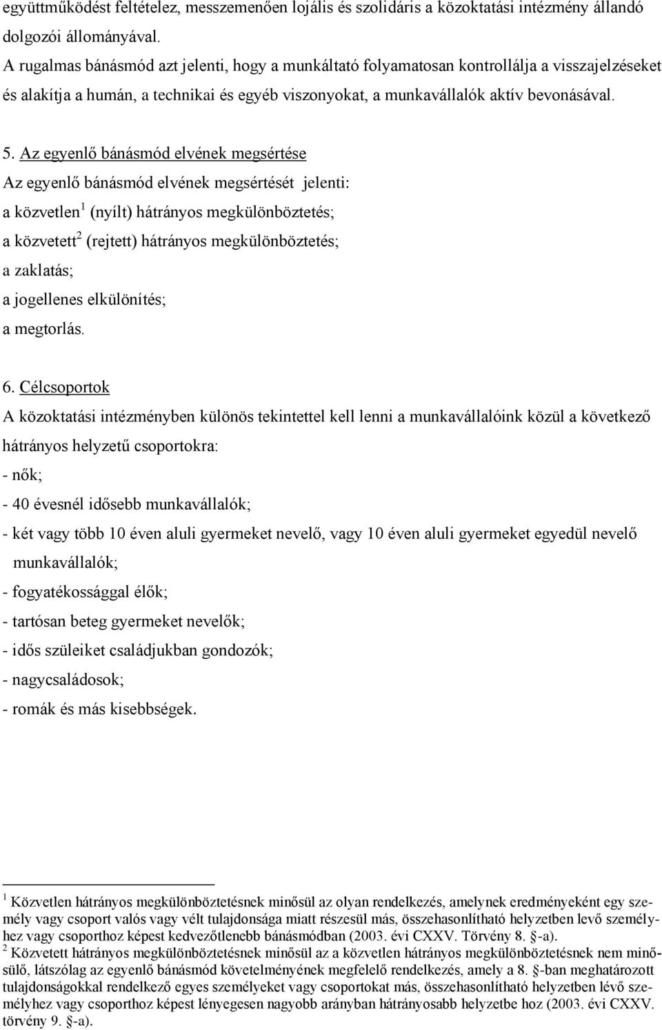 Az egyenlő bánásmód elvének megsértése Az egyenlő bánásmód elvének megsértését jelenti: a közvetlen 1 (nyílt) hátrányos megkülönböztetés; a közvetett 2 (rejtett) hátrányos megkülönböztetés; a