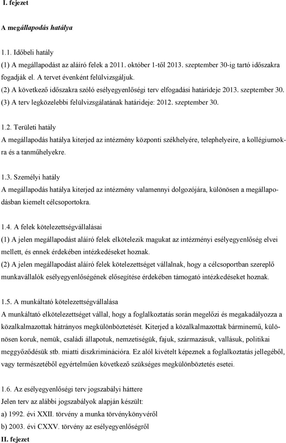 1.3. Személyi hatály A megállapodás hatálya kiterjed az intézmény valamennyi dolgozójára, különösen a megállapodásban kiemelt célcsoportokra. 1.4.