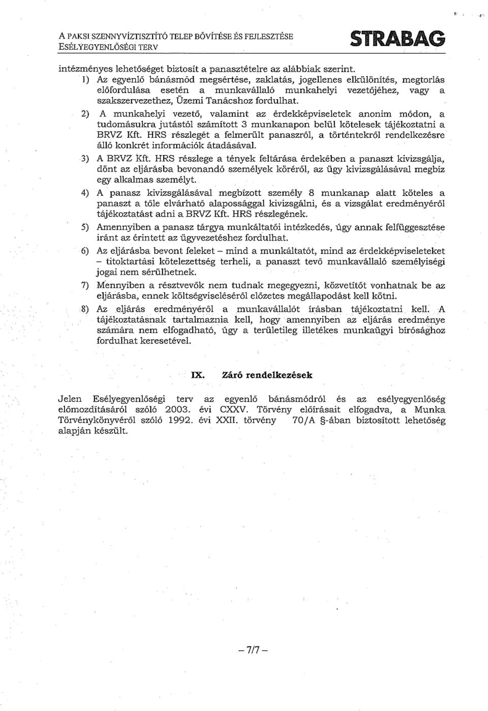 2) A munkahelyi vezető, valamint sz érdekképviseletek anonim módon, a tudomásukra jutástől számított 3 munkanapon belül kötelesek tájékoztatni a BRVZ Kft.