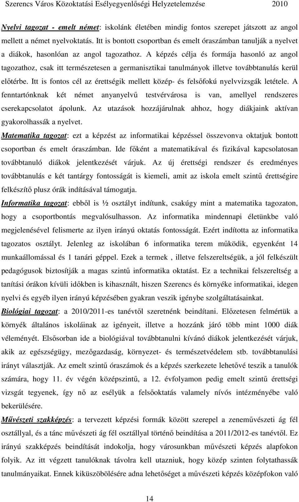 A képzés célja és formája hasonló az angol tagozathoz, csak itt természetesen a germanisztikai tanulmányok illetve továbbtanulás kerül elıtérbe.