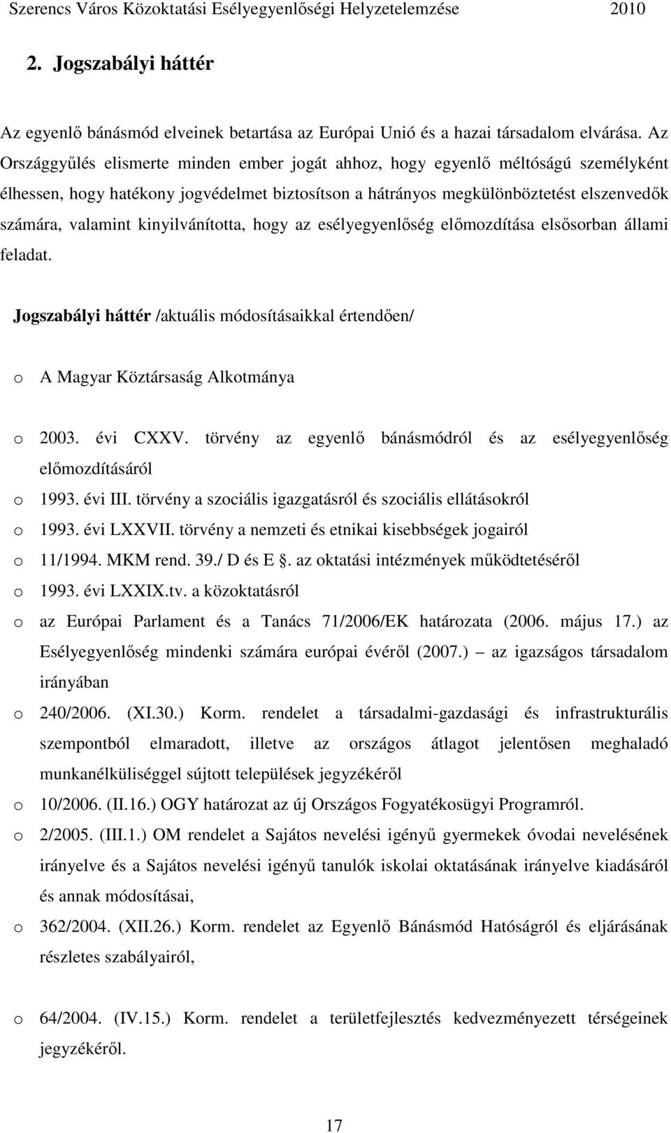 kinyilvánította, hogy az esélyegyenlıség elımozdítása elsısorban állami feladat. Jogszabályi háttér /aktuális módosításaikkal értendıen/ o A Magyar Köztársaság Alkotmánya o 2003. évi CXXV.