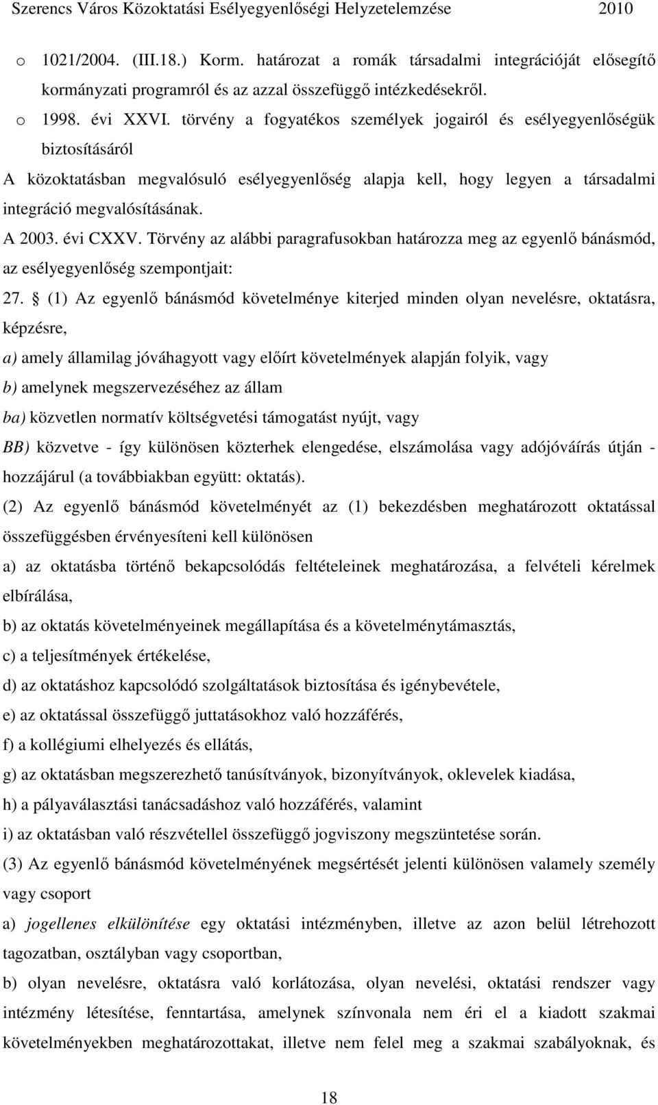 évi CXXV. Törvény az alábbi paragrafusokban határozza meg az egyenlı bánásmód, az esélyegyenlıség szempontjait: 27.