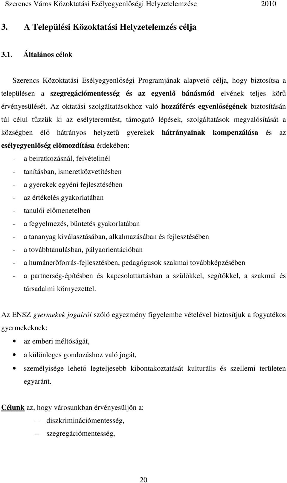 Az oktatási szolgáltatásokhoz való hozzáférés egyenlıségének biztosításán túl célul tőzzük ki az esélyteremtést, támogató lépések, szolgáltatások megvalósítását a községben élı hátrányos helyzető