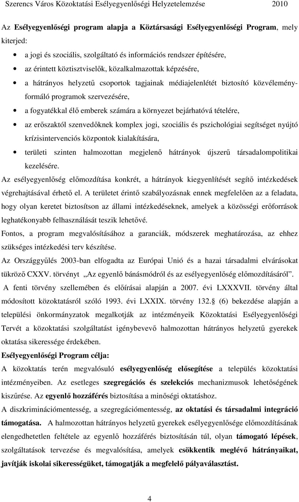 tételére, az erıszaktól szenvedıknek komple jogi, szociális és pszichológiai segítséget nyújtó krízisintervenciós központok kialakítására, területi szinten halmozottan megjelenı hátrányok újszerő