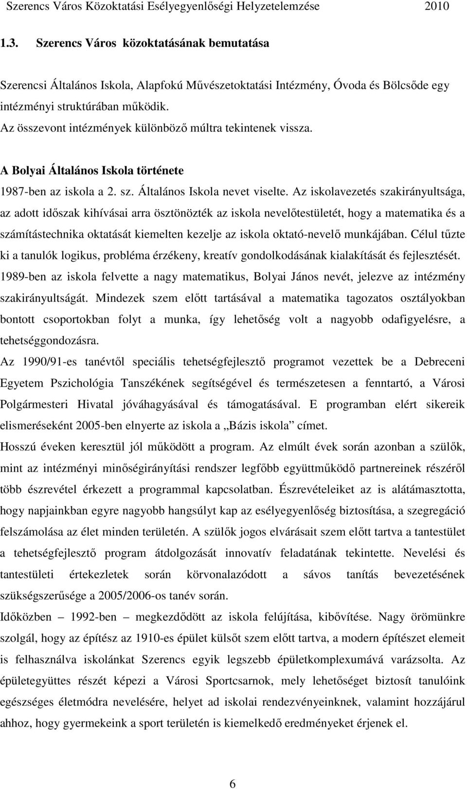 Az iskolavezetés szakirányultsága, az adott idıszak kihívásai arra ösztönözték az iskola nevelıtestületét, hogy a matematika és a számítástechnika oktatását kiemelten kezelje az iskola oktató-nevelı