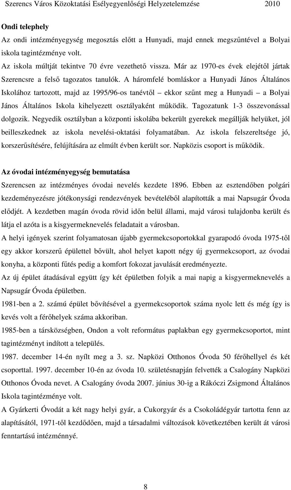 A háromfelé bomláskor a Hunyadi János Általános Iskolához tartozott, majd az 1995/96-os tanévtıl ekkor szőnt meg a Hunyadi a Bolyai János Általános Iskola kihelyezett osztályaként mőködik.